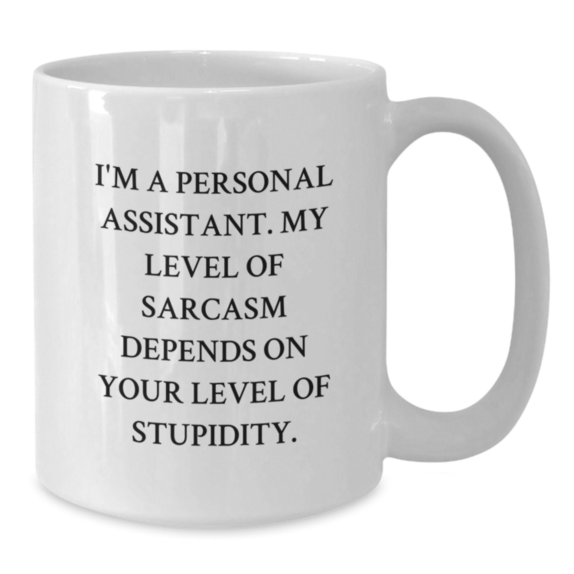 Funny Personal Assistant Gifts - I'm A Personal Assistant. My Level Of Sarcasm Depends On Your Level Of Stupidity. White Coffee Mug for Coworkers, Men, Christmas Unique Gifts - Additional