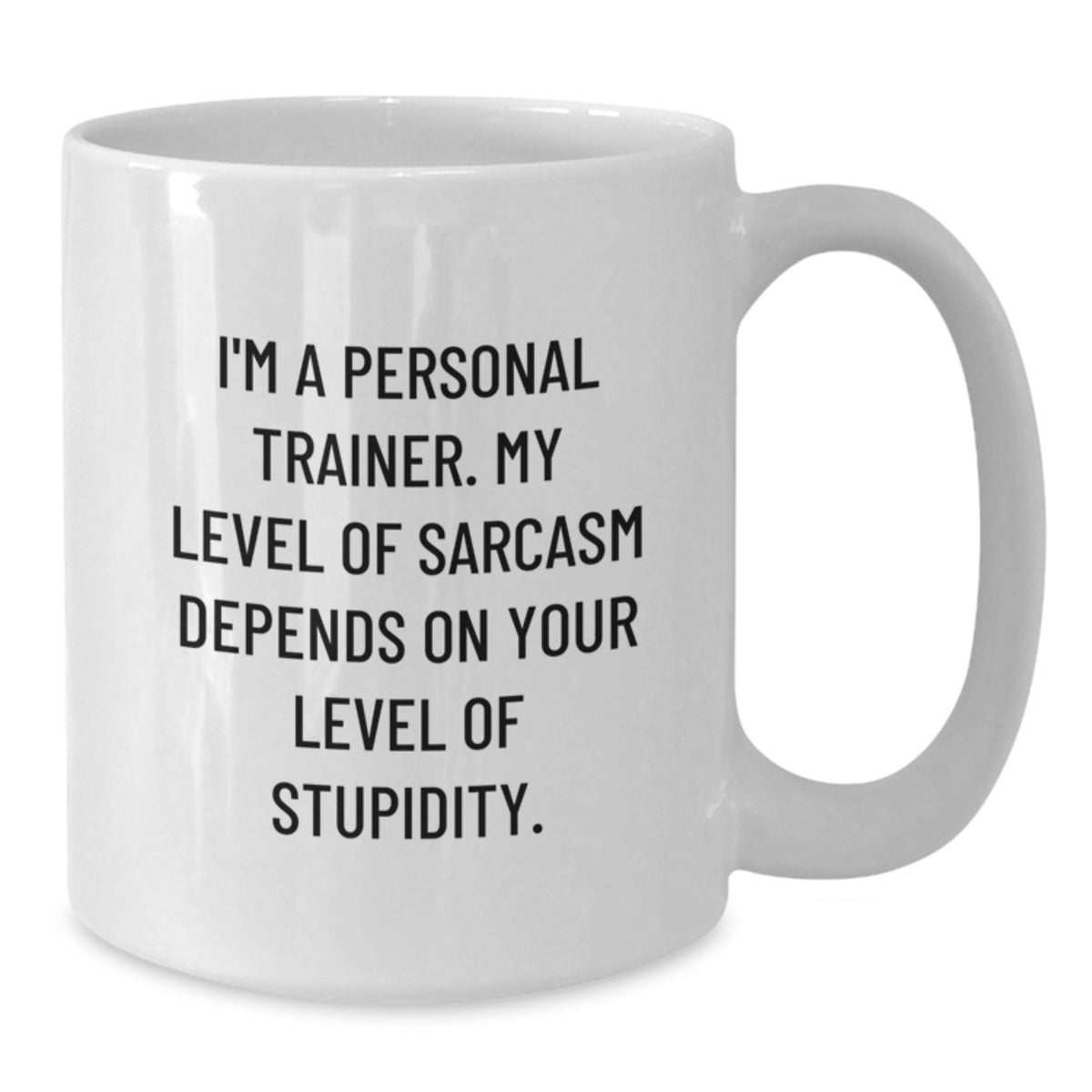 Funny Personal Trainer Gifts from Men to Women Friends on Mother's Day - White Coffee Mug 'I'm A Personal Trainer My Level Of Sarcasm Depends On Your Level Of Stupidity' - Additional
