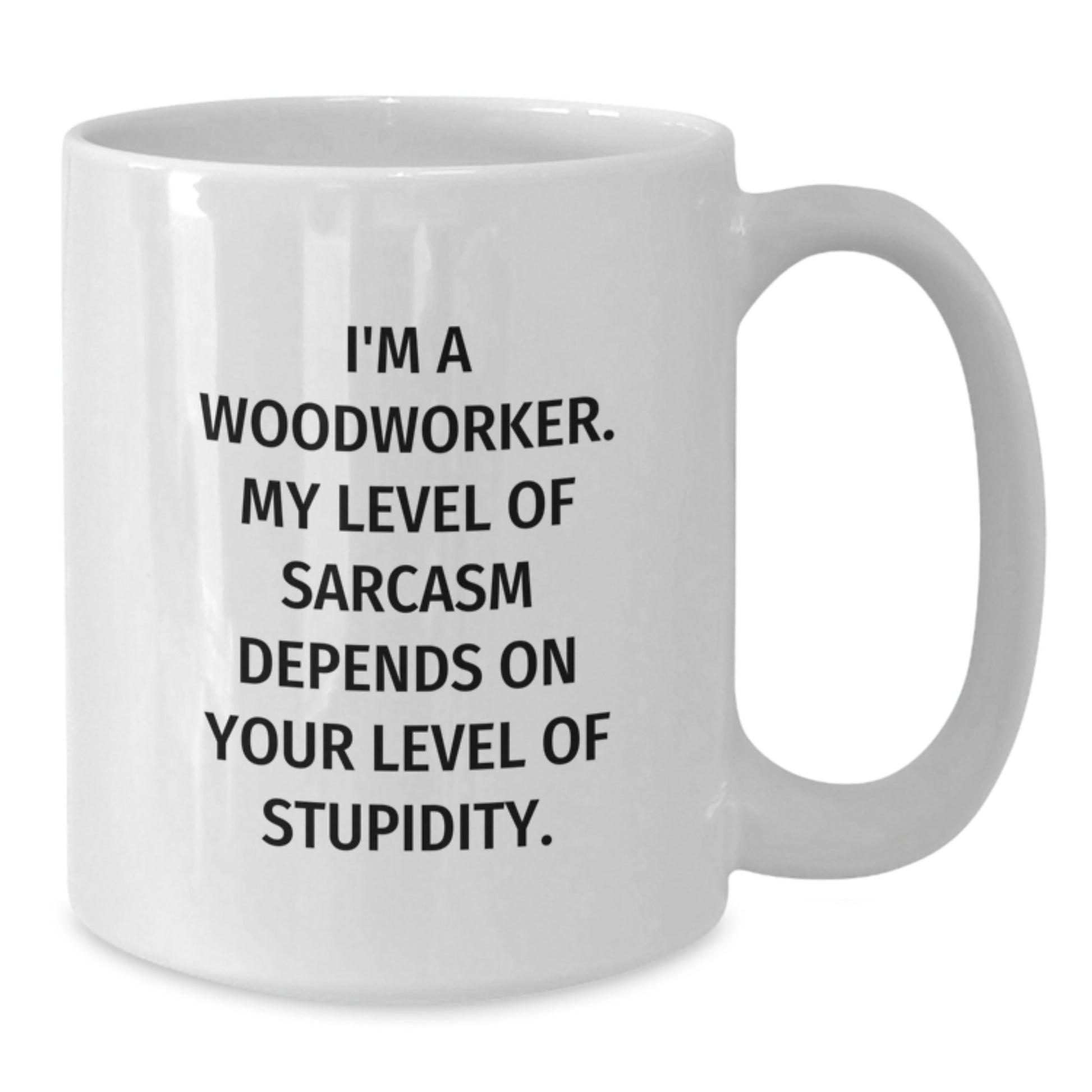 Woodworker Humor Gifts from Friends for Him - Funny White Coffee Mug, I'm A Woodworker. My Level Of Sarcasm Depends On Your Level Of Stupidity. - Additional