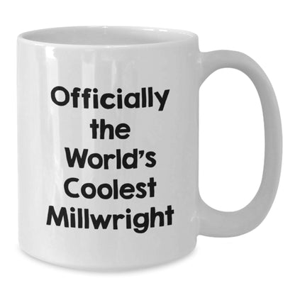 Unique Valentine's Gifts for Millwrights - Officially The World's Coolest Millwright Funny Quote White Coffee Mug, Gifts from Friends, Coworkers to Millwright, Men - Additional