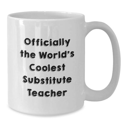 Funny Substitute Teacher Birthday Unique Gifts from Friends, Men, Women, or Family - Inspirational White Coffee Mug - 'Officially The World's Coolest Substitute Teacher' - Additional