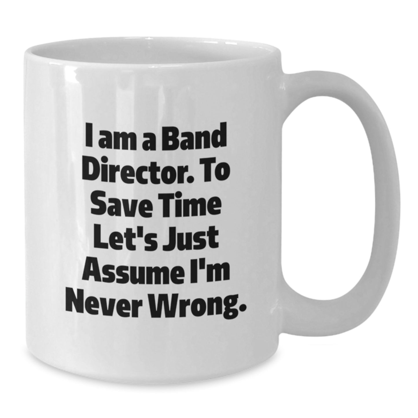 Funny Band Director Gifts, White Coffee Mug for Dad, I Am A Band Director. To Save Time Let's Just Assume I'm Never Wrong., Unique Father's Day Unique Gifts from Men to Band Director - Additional