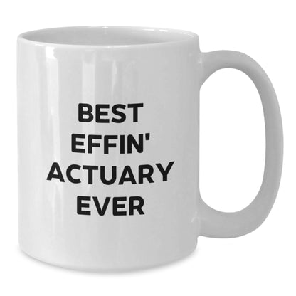 Funny Actuary Gifts from Friends for Actuaries White Coffee Mug - Best Effin' Actuary Ever Quote Birthday Unique Gifts - Additional