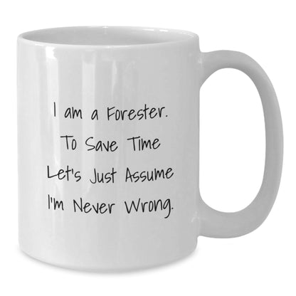 Funny Forester Gifts from Friends and Family, 11oz or 15oz White Coffee Mug for Forester, 'I Am A Forester. To Save Time Let's Just Assume I'm Never Wrong.' - Additional