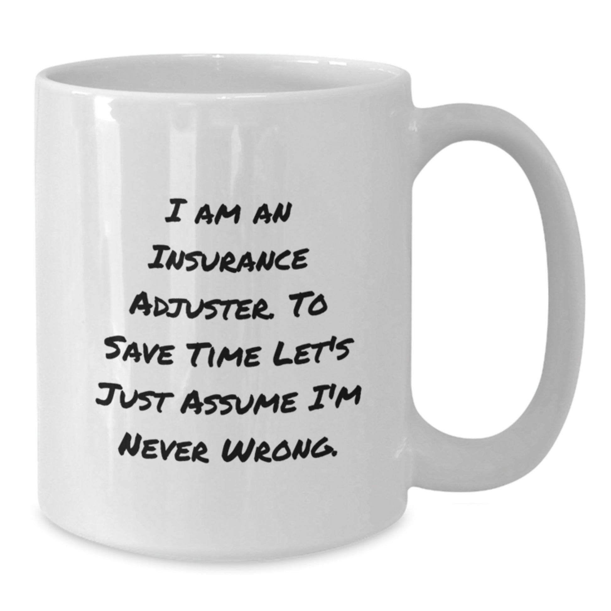 Funny Insurance Adjuster Gifts for Birthday - 'I Am An Insurance Adjuster. To Save Time Let's Just Assume I'm Never Wrong.' White Coffee Mug from Friends or Coworkers - Additional