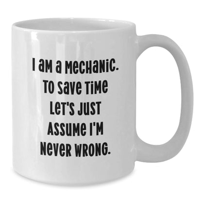 Funny Mechanic Gifts for Men, White Coffee Mug, I Am A Mechanic To Save Time Let's Just Assume I'm Never Wrong, Gifts from Friends to Mechanic, Perfect Graduation Unique Gifts - Additional