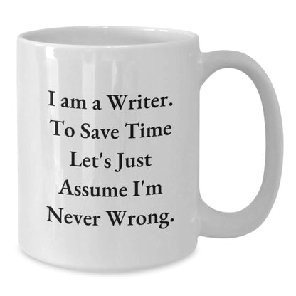 Funny Writer Gifts for Writer Friends from Friends, Unique White Coffee Mugs for Writer Graduation, Quote: 'I Am A Writer. To Save Time Let's Just Assume I'm Never Wrong.' - Additional