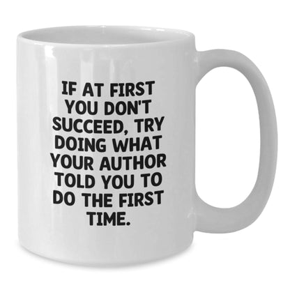 Author Funny Gift for Writers Unique Birthday White Coffee Mug with Quote If At First You Don't Succeed Try Doing What Your Author Told You To Do The First Time - Gifts from Friends to Author - Additional