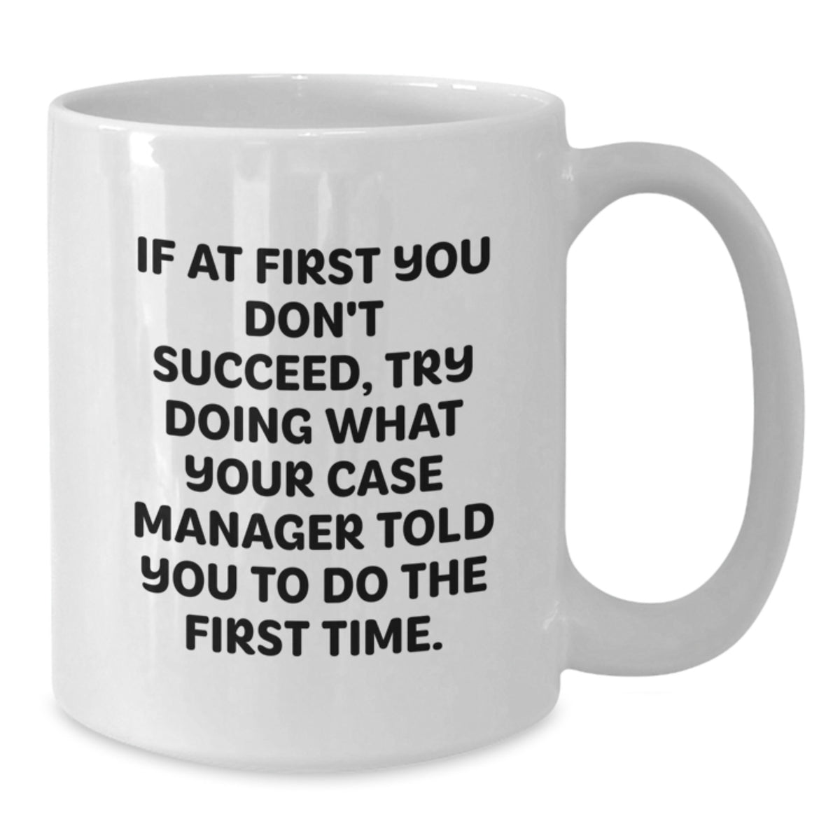 Funny Case Manager Gifts from Friends - White Coffee Mug, If At First You Don't Succeed, Try Doing What Your Case Manager Told You To Do The First Time. Graduation Unique Gifts - Additional