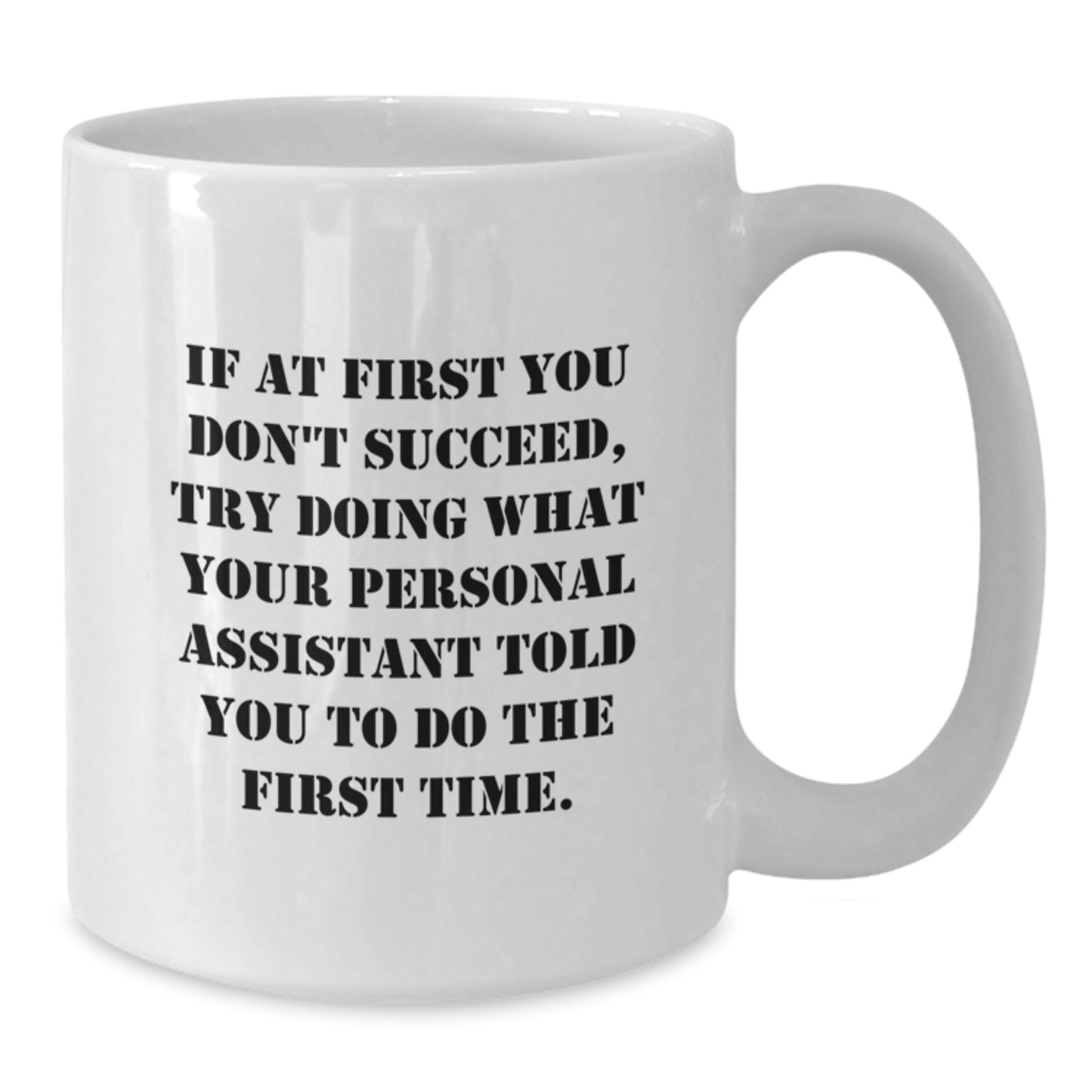 Funny Personal Assistant Graduation Unique Gifts from Family White Coffee Mugs, 'If At First You Don't Succeed, Try Doing What Your Personal Assistant Told You To Do The First Time.' - Additional