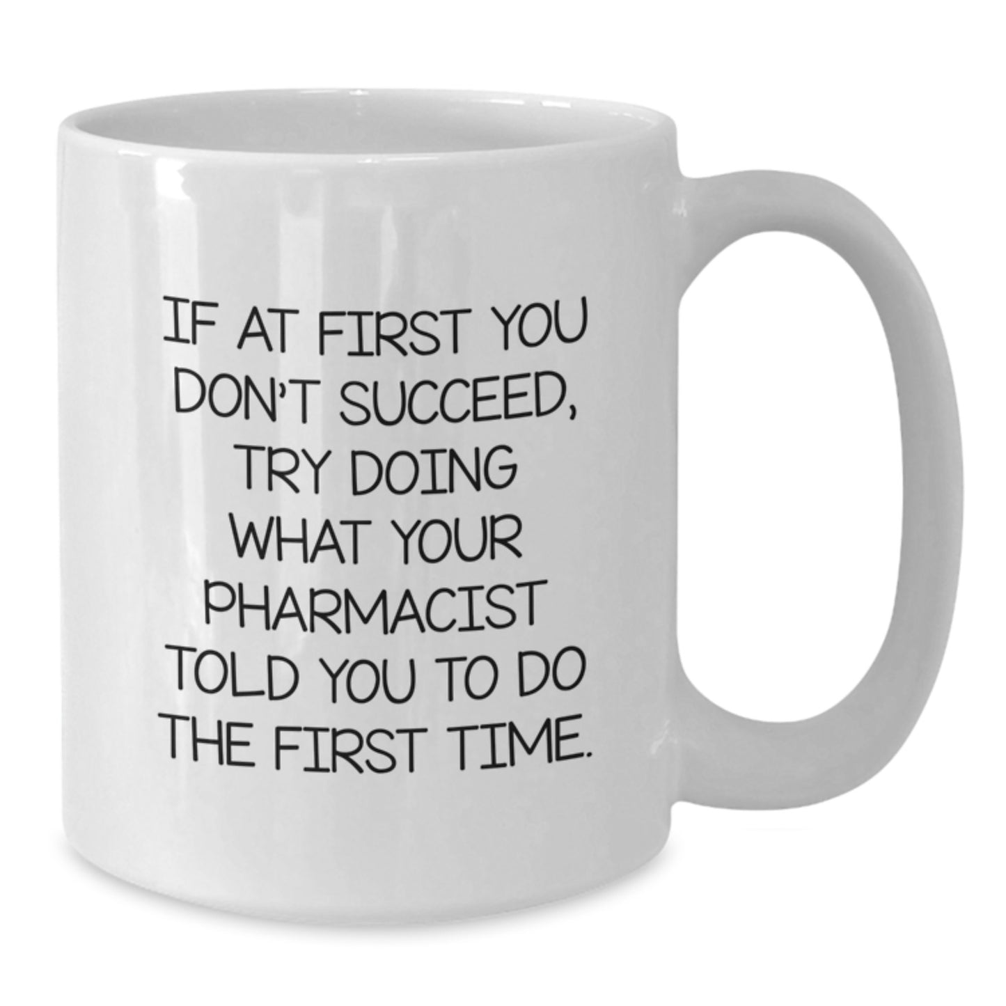 Funny Pharmacist Gifts from Friends for Pharmacist Graduation Unique White Coffee Mugs, 'If At First You Don't Succeed, Try Doing What Your Pharmacist Told You To Do The First Time.' - Additional