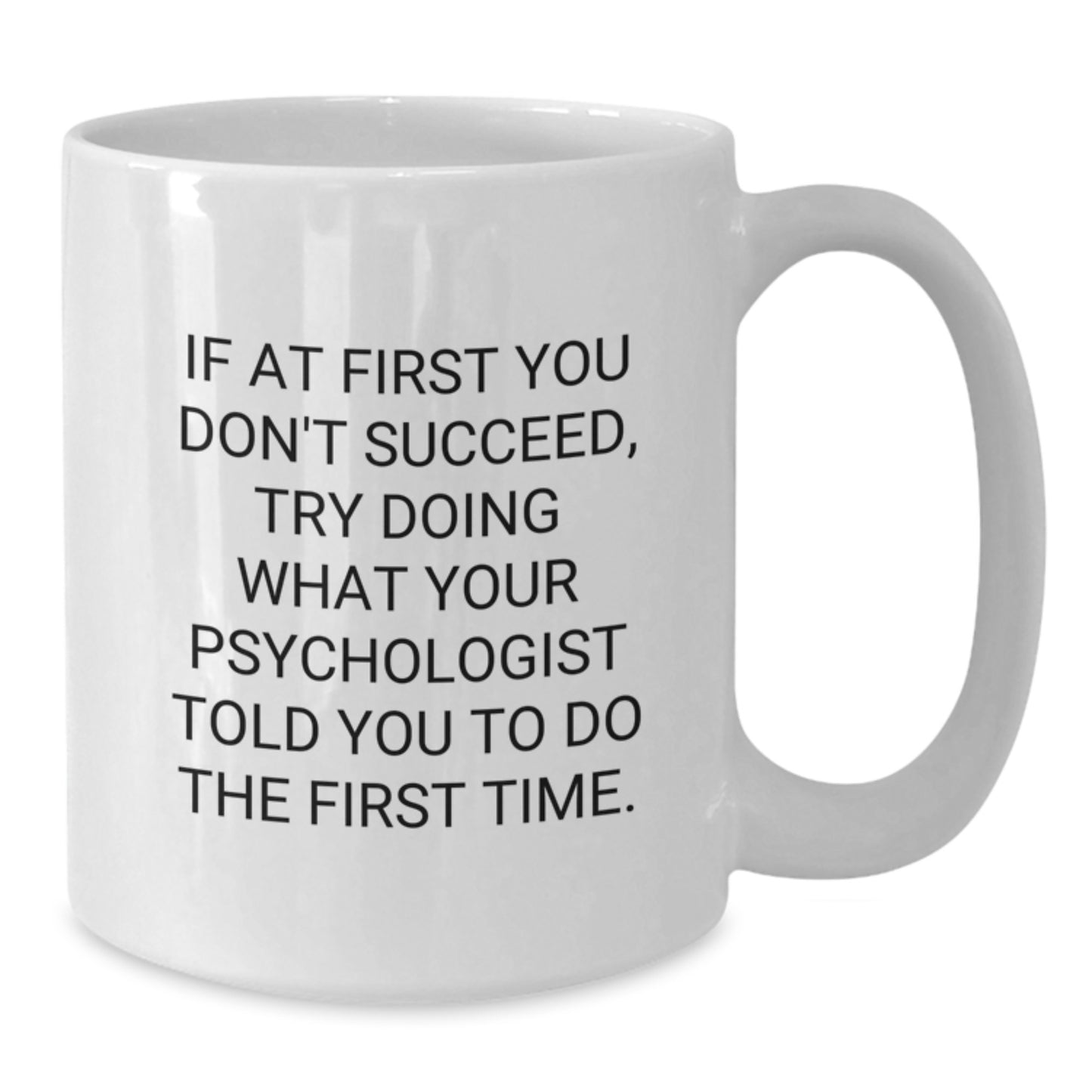 Funny Psychologist Gifts for Graduation - White Coffee Mugs, 'If At First You Don't Succeed, Try Doing What Your Psychologist Told You To Do The First Time.' - Gifts from Friends to Family - Additional