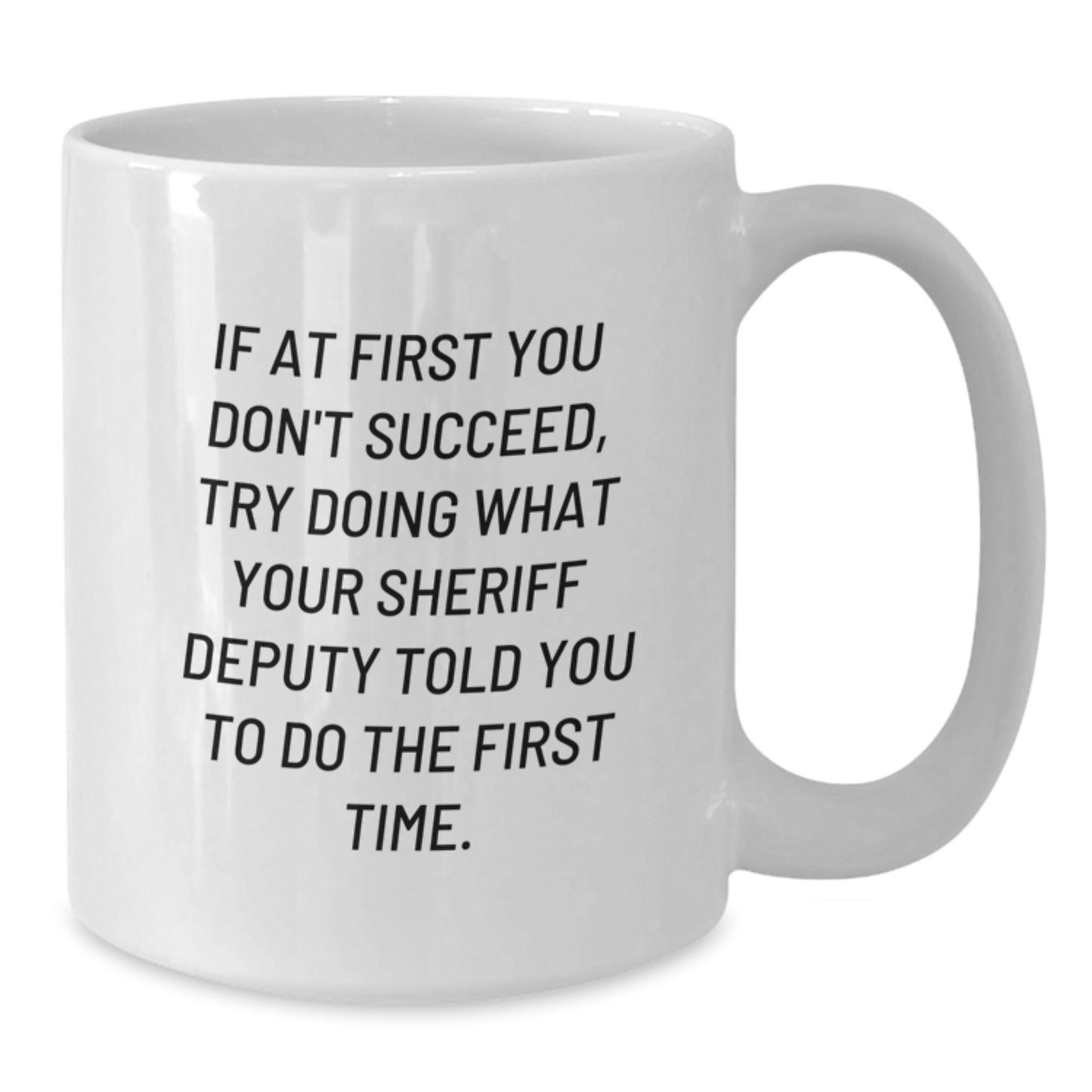 Funny Sheriff Deputy Gifts for Men - White Coffee Mug, If At First You Don't Succeed Graduation Unique, Gifts from Family - Additional