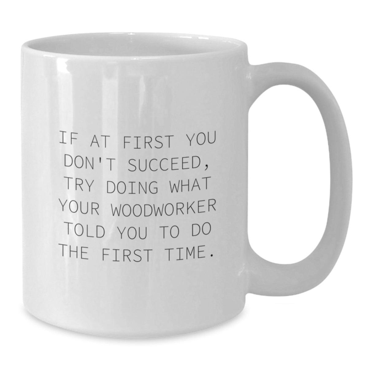 Funny Woodworker Gifts for Men from Family - White Coffee Mug with Inspirational Quote, 11oz or 15oz Capacity, Ceramic, Microwave and Dishwasher Safe - Additional