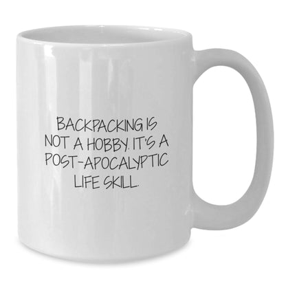 Hilarious Backpacking Gifts for Men - 'Backpacking Is Not A Hobby. It's A Post-apocalyptic Life Skill.' White Coffee Mug - Birthday Unique Gifts from Friends - Additional