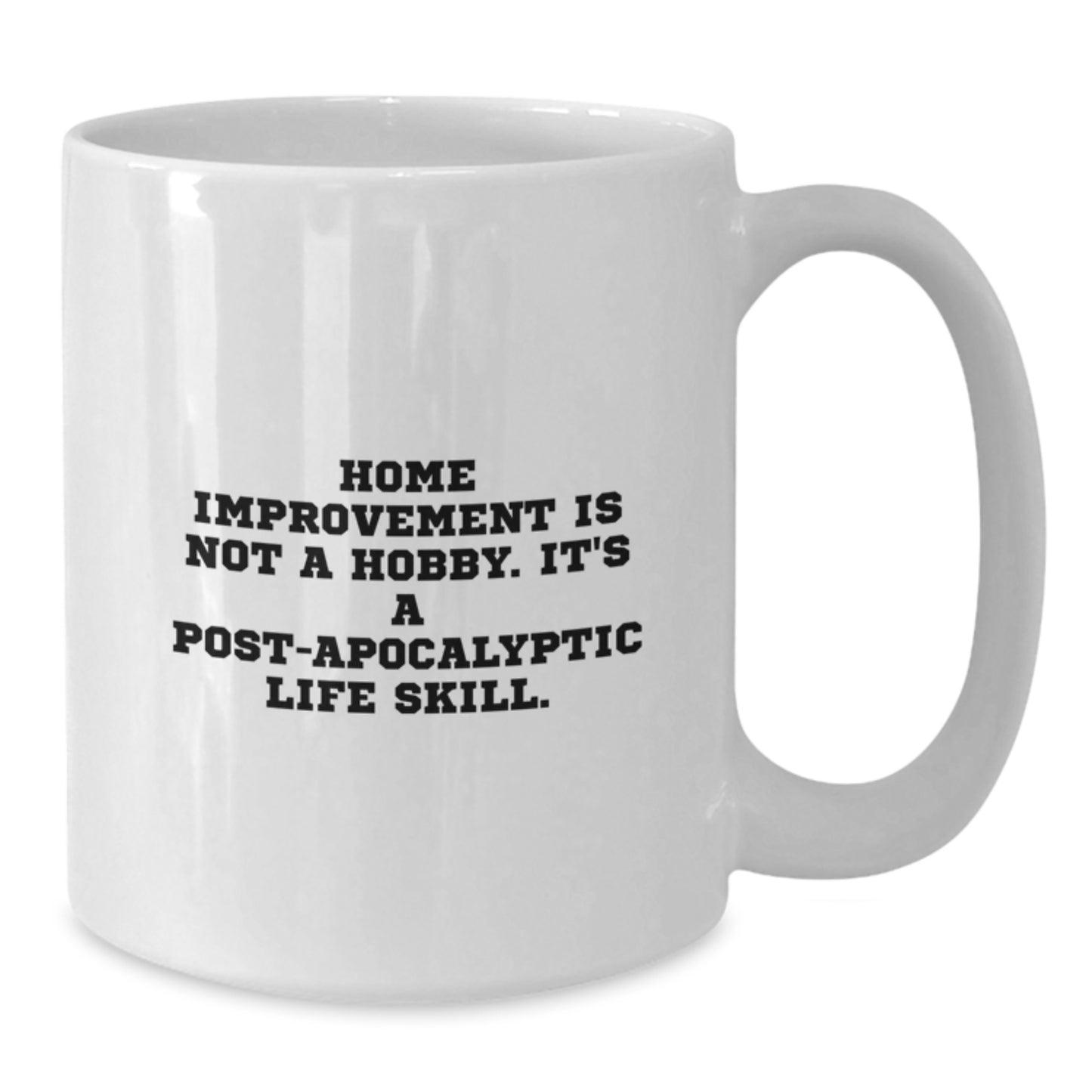 Funny Home Improvement Gifts for Men, White Coffee Mug, 'Home Improvement Is Not A Hobby, It's A Post-apocalyptic Life Skill' Unique Birthday Unique Gift for Home Improvement Enthusiasts from Friends - Additional
