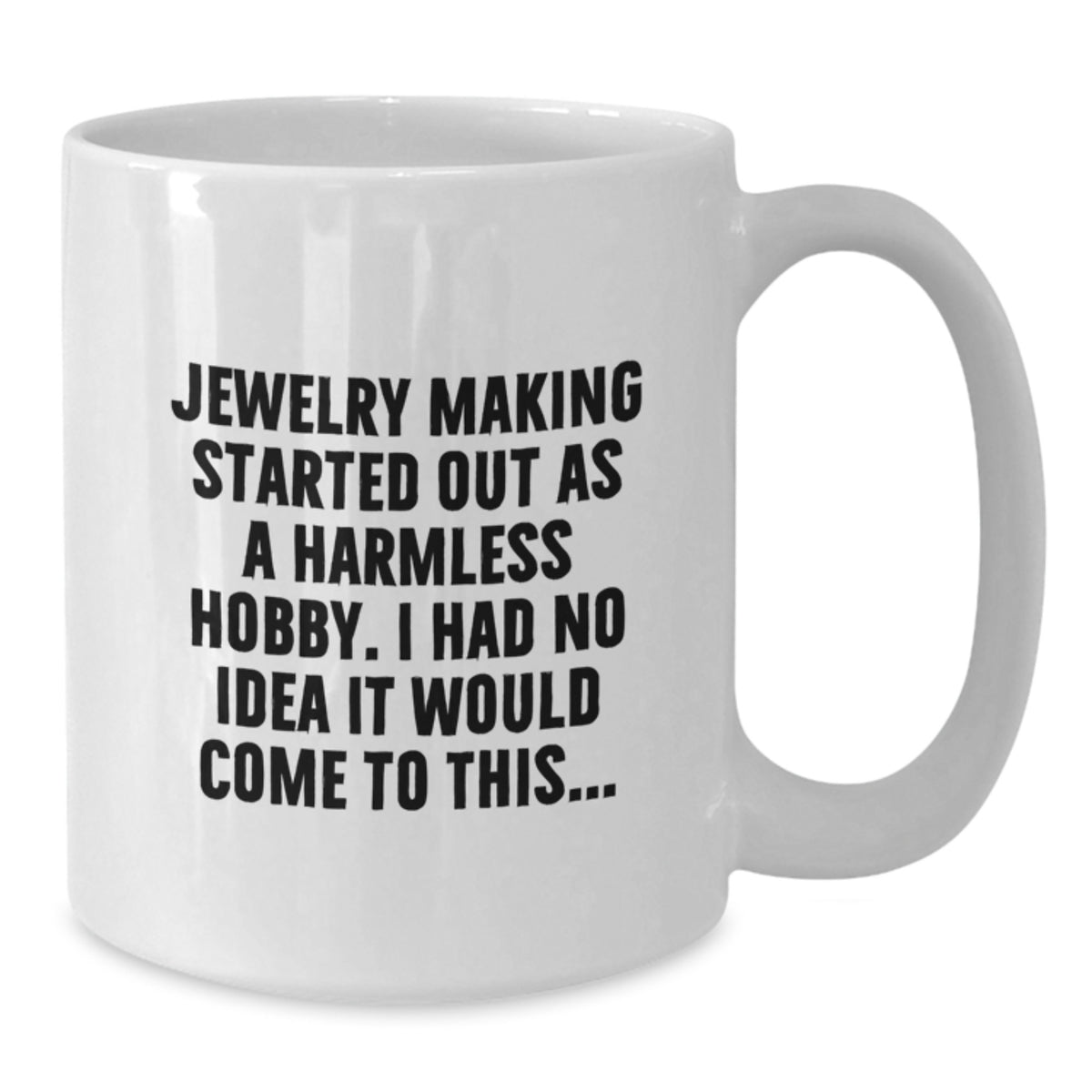 Funny Jewelry Making Gift for Graduation - 'Jewelry Making Started Out As A Harmless Hobby' White Coffee Mug for Men Women Friends Family - Additional