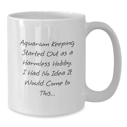 Funny Aquarium Keeping Gift for Graduation, Gifts from Men to Women, White Coffee Mug for Aquarium Enthusiasts, Started Out As A Harmless Hobby, I Had No Idea It Would Come To This... - Additional