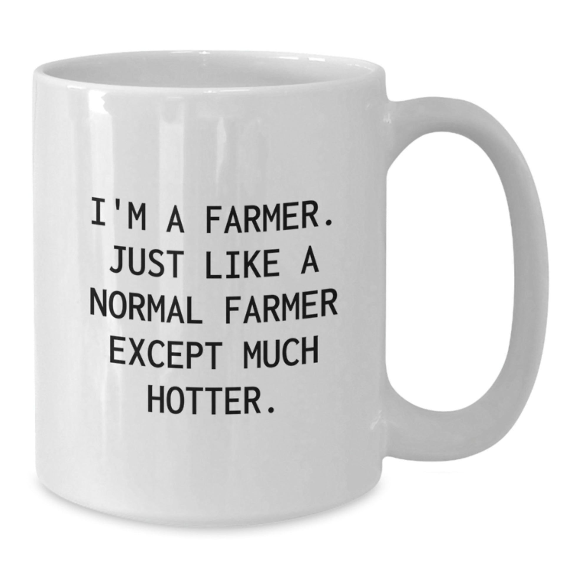 Farmer Gifts from Friends, Funny White Coffee Mug for Graduation, I'm A Farmer. Just Like A Normal Farmer Except Much Hotter., White Ceramic Mug for Men or Women, 11oz or 15oz Capacity - Additional