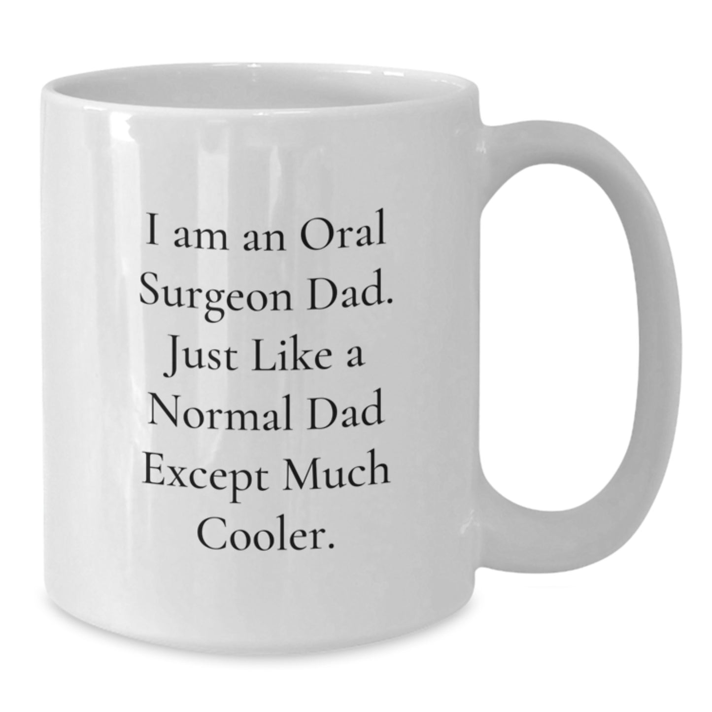 Funny Oral Surgeon Gifts for Graduation Unique White Coffee Mug from Dad - 'I Am An Oral Surgeon Dad. Just Like A Normal Dad Except Much Cooler.' - Additional