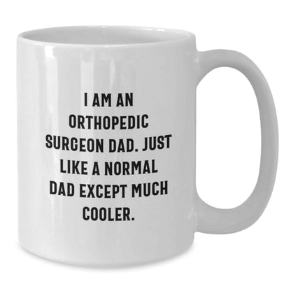 Orthopedic Surgeon Dad Gifts - Funny White Coffee Mug for Men - 'I Am An Orthopedic Surgeon Dad. Just Like A Normal Dad Except Much Cooler.' - Graduation Unique Gifts from Family - Additional