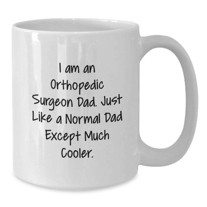 Funny Orthopedic Surgeon Dad Gift, 'I Am An Orthopedic Surgeon Dad. Just Like A Normal Dad Except Much Cooler.' White Coffee Mug for Orthopedic Surgeon Graduation Unique Gifts from Family - Additional