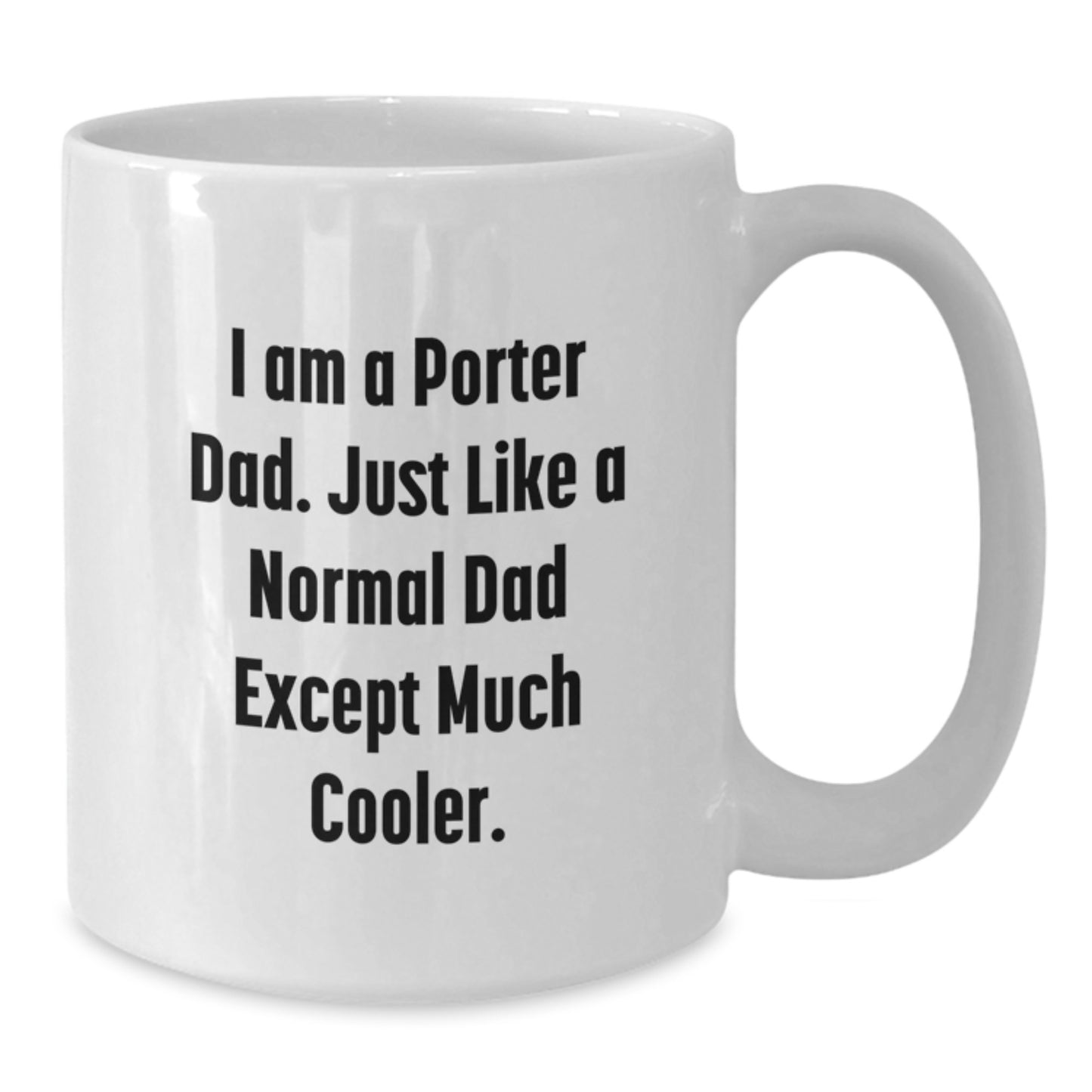 Funny Porter Dad Gift, Unique Graduation Gift for Men from Dad, White Coffee Mug for Porter - I Am A Porter Dad. Just Like A Normal Dad Except Much Cooler. - Additional