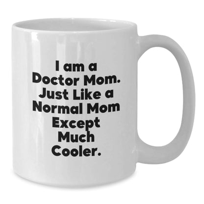 Funny Doctor Mom Gifts for Men Women Friends Graduation Unique White Coffee Mugs - 'I Am A Doctor Mom. Just Like A Normal Mom Except Much Cooler.' - Additional