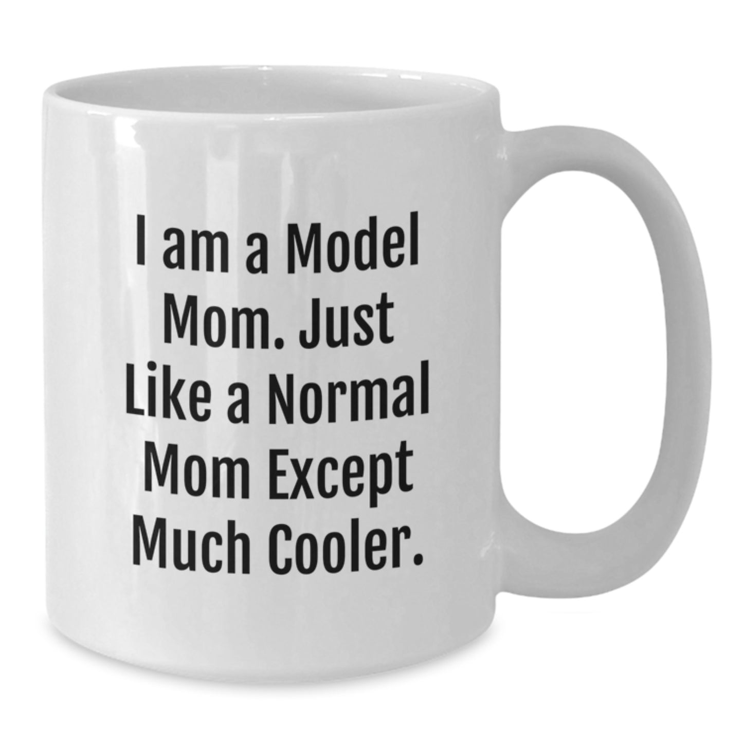 Funny Model Mom Gifts from Friends, Unique White Coffee Mug for Model Graduation Unique Gifts, I Am A Model Mom. Just Like A Normal Mom Except Much Cooler. - Additional