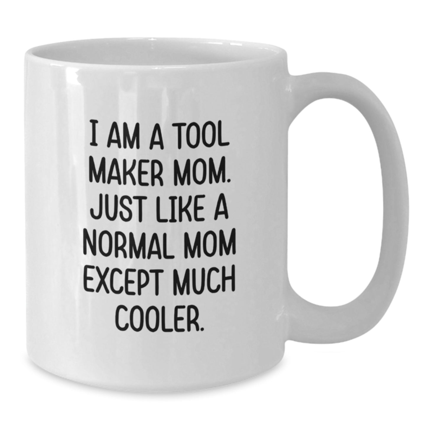 Funny Gifts from Tool Maker Moms - Unique Graduation Gifts for Tool Maker Men and Women - I Am A Tool Maker Mom Mug - White Coffee Mug - Additional