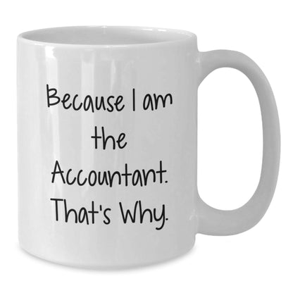 Funny Accountant Gifts from Friends and Family for Graduation Unique White Coffee Mug - 'Because I Am The Accountant. That's Why.' - Additional
