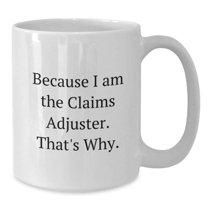 Funny Claims Adjuster White Coffee Mugs Gifts from Friends for Men and Women - Because I Am The Claims Adjuster. That's Why. Graduation Unique Gifts - Additional