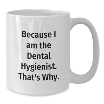 Funny Dental Hygienist Gifts, Because I Am The Dental Hygienist. That's Why. - White Coffee Mug for Birthday from Friends to Coworkers - Additional