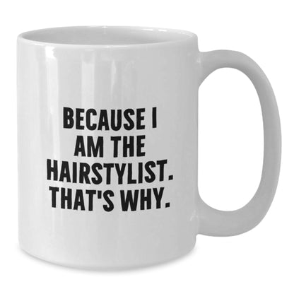 Funny Hairstylist Gifts, Because I Am The Hairstylist. That's Why., White Coffee Mug for Birthday - Gifts from Friends, Family, Coworkers to Hairstylist - Additional