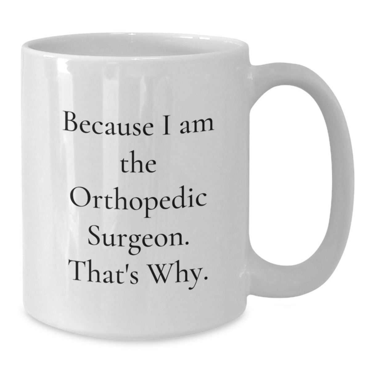 Orthopedic Surgeon Gift For Him - Because I Am The Orthopedic Surgeon. - Additional
