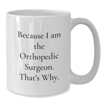 Orthopedic Surgeon Gift For Him - Because I Am The Orthopedic Surgeon. - Additional