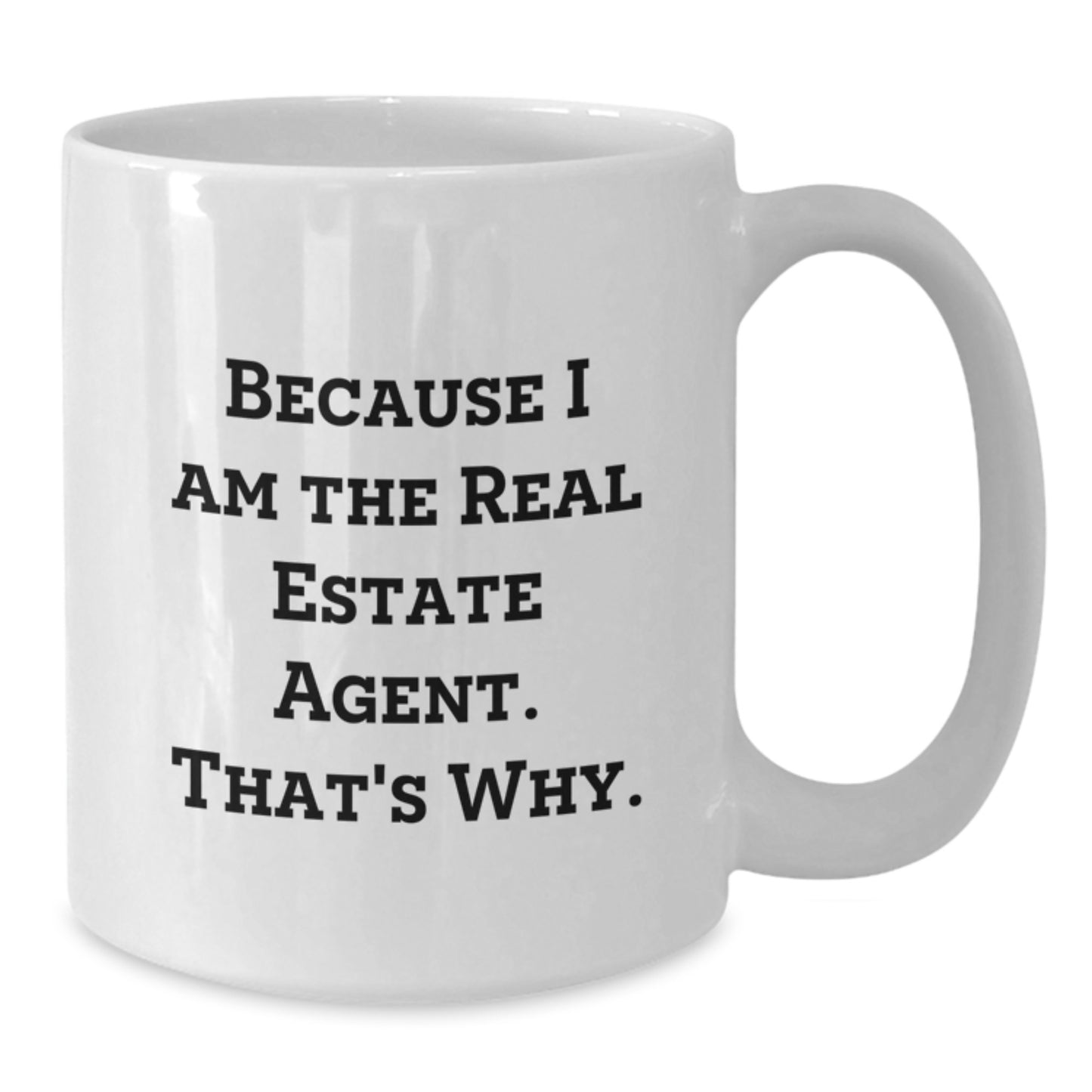 Funny Real Estate Agent Gifts from Friends for Graduation Unique White Coffee Mug Because I Am The Real Estate Agent. That's Why. - Men's Women's Ceramic Mug - Additional