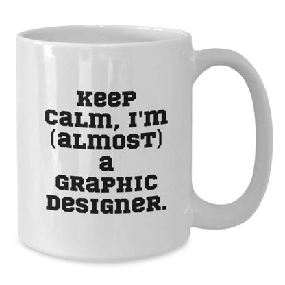 Graphic Designer Gift for Him - Keep Calm, I'm (Almost) A Graphic - Additional