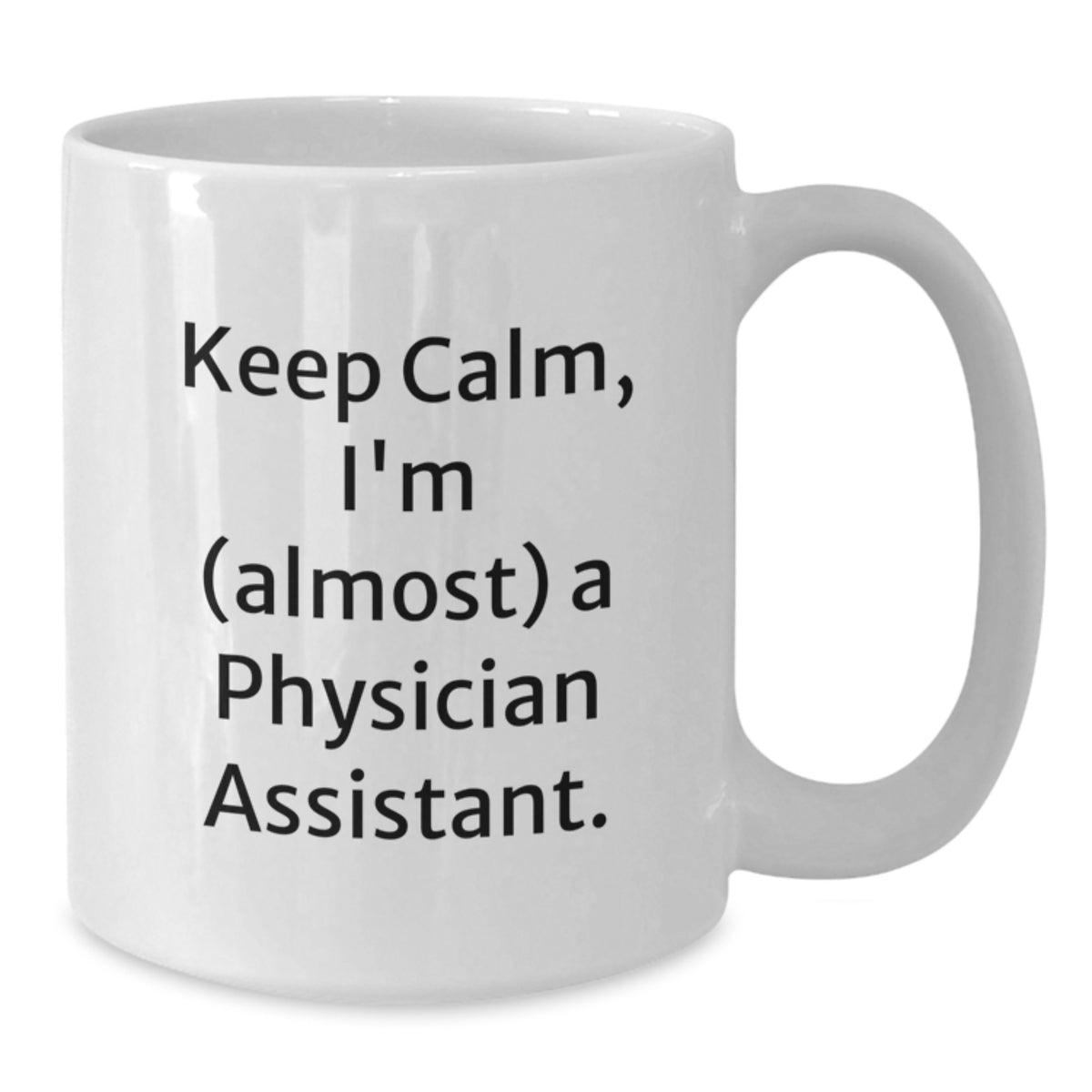 Witty Gift for Friends Keep Calm, I'm (Almost) A Physician Assistant Mug - Additional