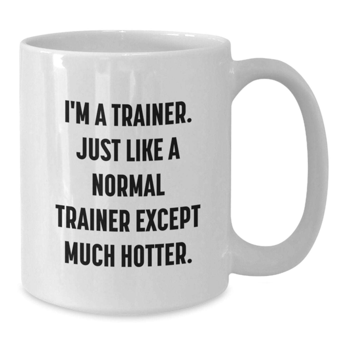 Funny Trainer Gifts from Friends to Trainer, 'I'm A Trainer. Just Like A Normal Trainer Except Much Hotter.' White Coffee Mug for Graduation - Additional