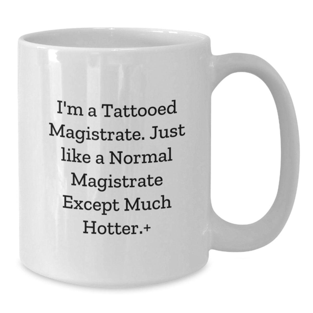 Magistrate Coffee Mug Gift for Him - A Sassy, Hot Magistrate Keepsake - Additional