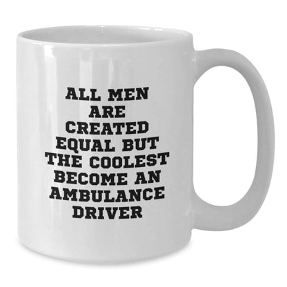 Ambulance Driver Gifts from Men - Funny White Coffee Mug for Ambulance Driver Graduation Unique Gifts, 'All Men Are Created Equal But The Coolest Become An Ambulance Driver' - Additional