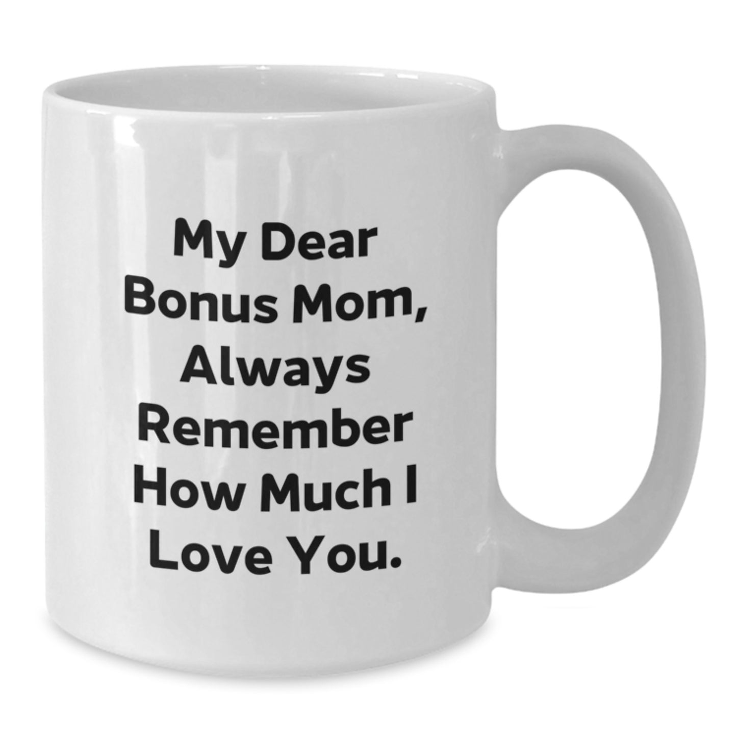 Funny Gifts for Bonus Mom, White Coffee Mugs with 'My Dear Bonus Mom, Always Remember How Much I Love You.', Ideal Gifts from Family to Bonus Mom, Christmas Unique Gifts - Additional