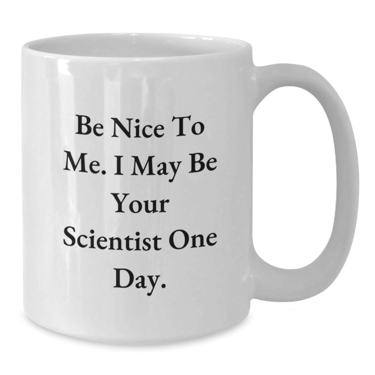 Gifts from Family - Funny Scientist Quote White Coffee Mug for Graduate - Be Nice To Me I May Be Your Scientist One Day. - Additional