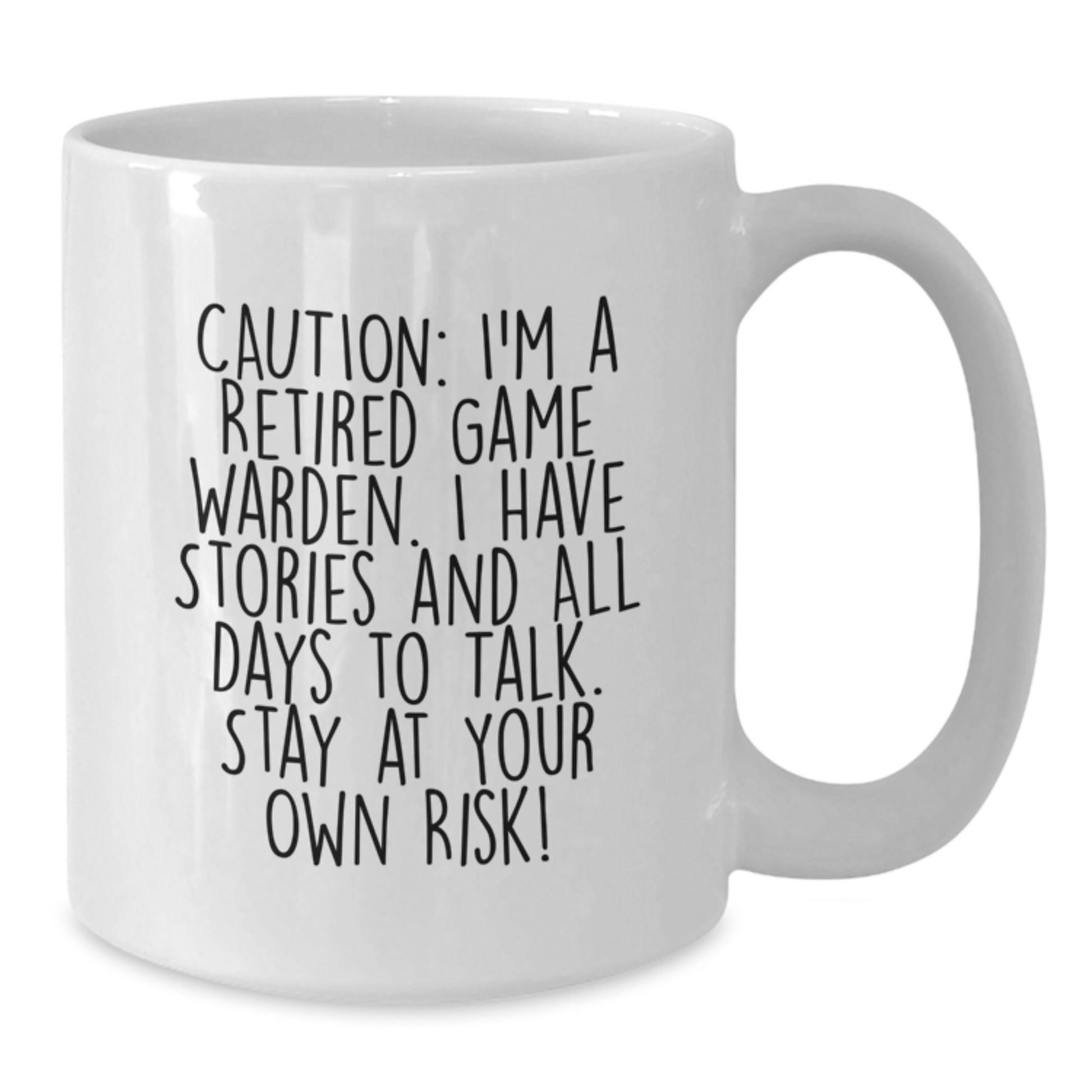 Funny Game Warden Gifts from Men to Friends - Caution: I'm A Retired Game Warden. I Have Stories And All Days To Talk. Stay At Your Own Risk! - White Coffee Mug for Graduation - Additional