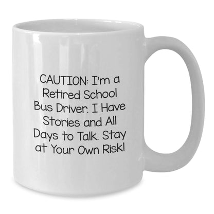 Funny School Bus Driver Gifts, White Coffee Mug for Birthday, 'Caution: I'm A Retired School Bus Driver. I Have Stories And All Days To Talk. Stay At Your Own Risk!' - Additional