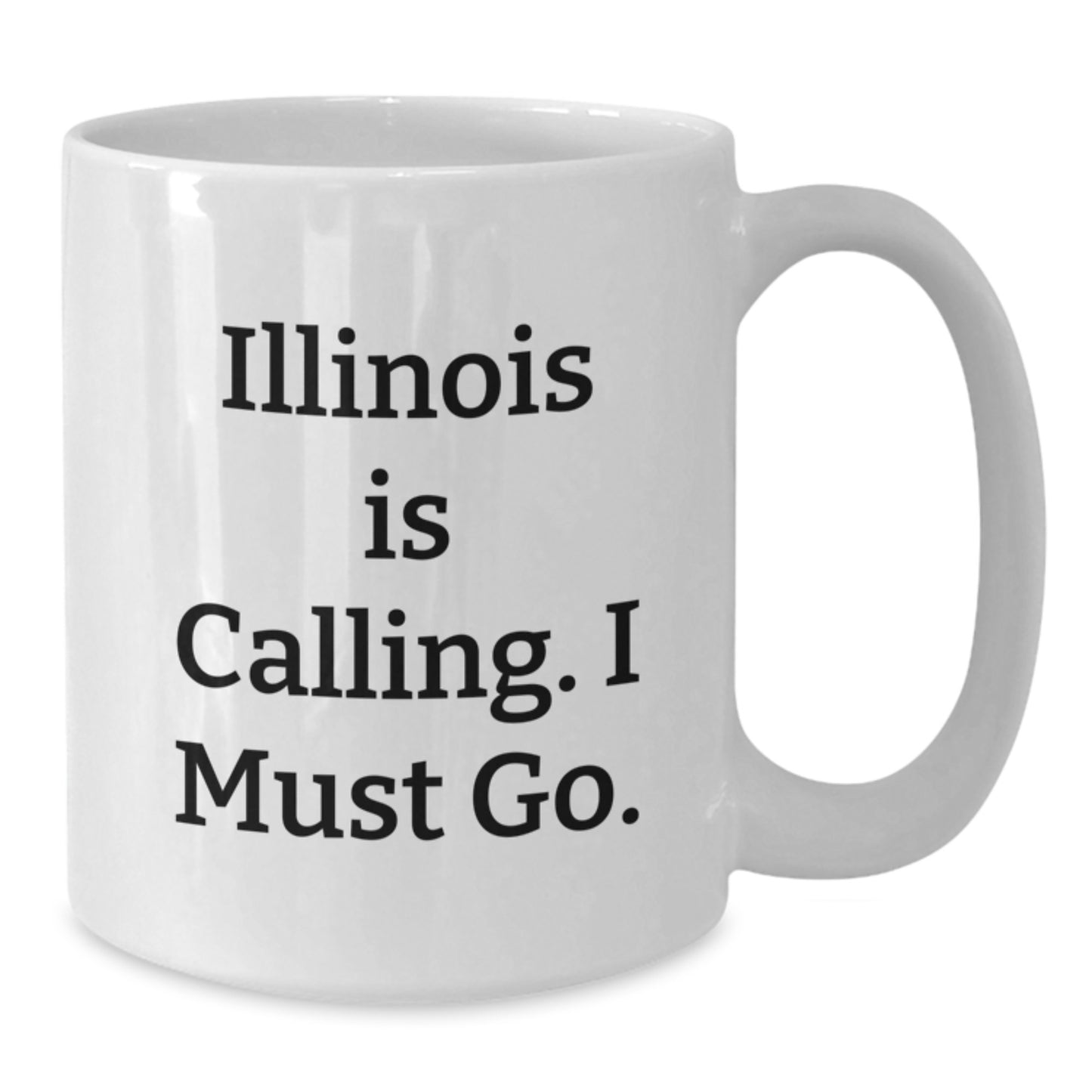 Funny Illinois Gifts for Friends from Illinois - White Coffee Mug, Illinois Is Calling, I Must Go. - Additional
