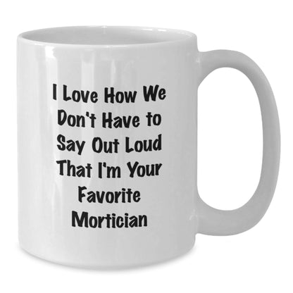 Funny Mortician Gifts, White Coffee Mugs, Gifts from Family for Favorite Mortician, I Love How We Don't Have To Say Out Loud That I'm, Birthday Unique Mugs - Additional