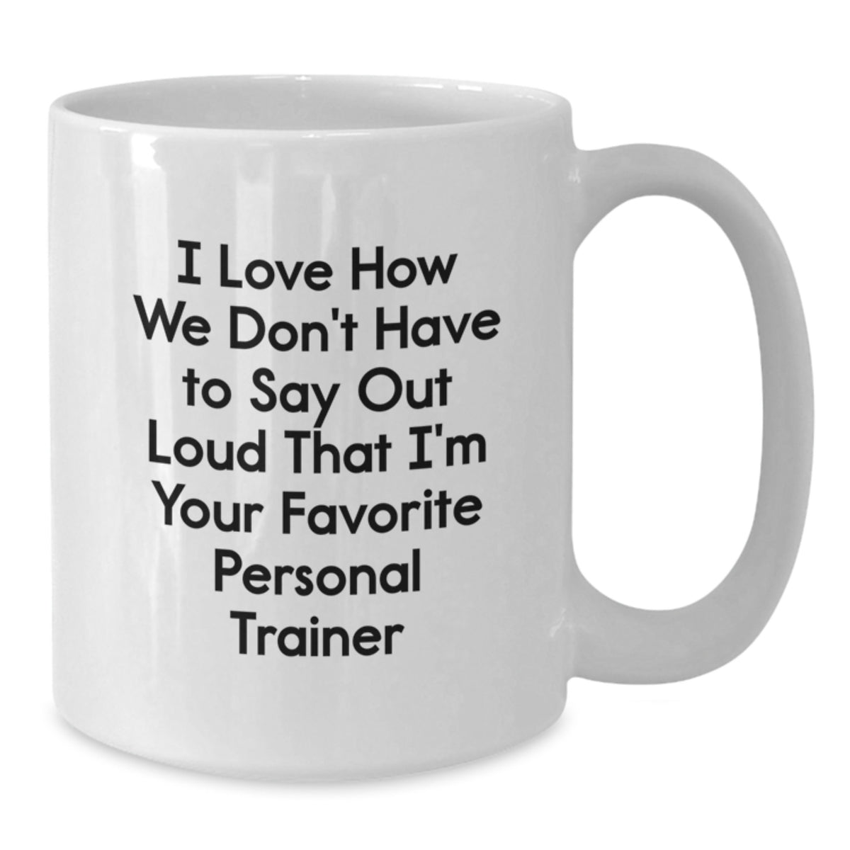 Funny Personal Trainer Gifts from Friends for Birthday Unique White Coffee Mugs 'I Love How We Don't Have To Say Out Loud That I'm Your Favorite Personal Trainer' - Additional