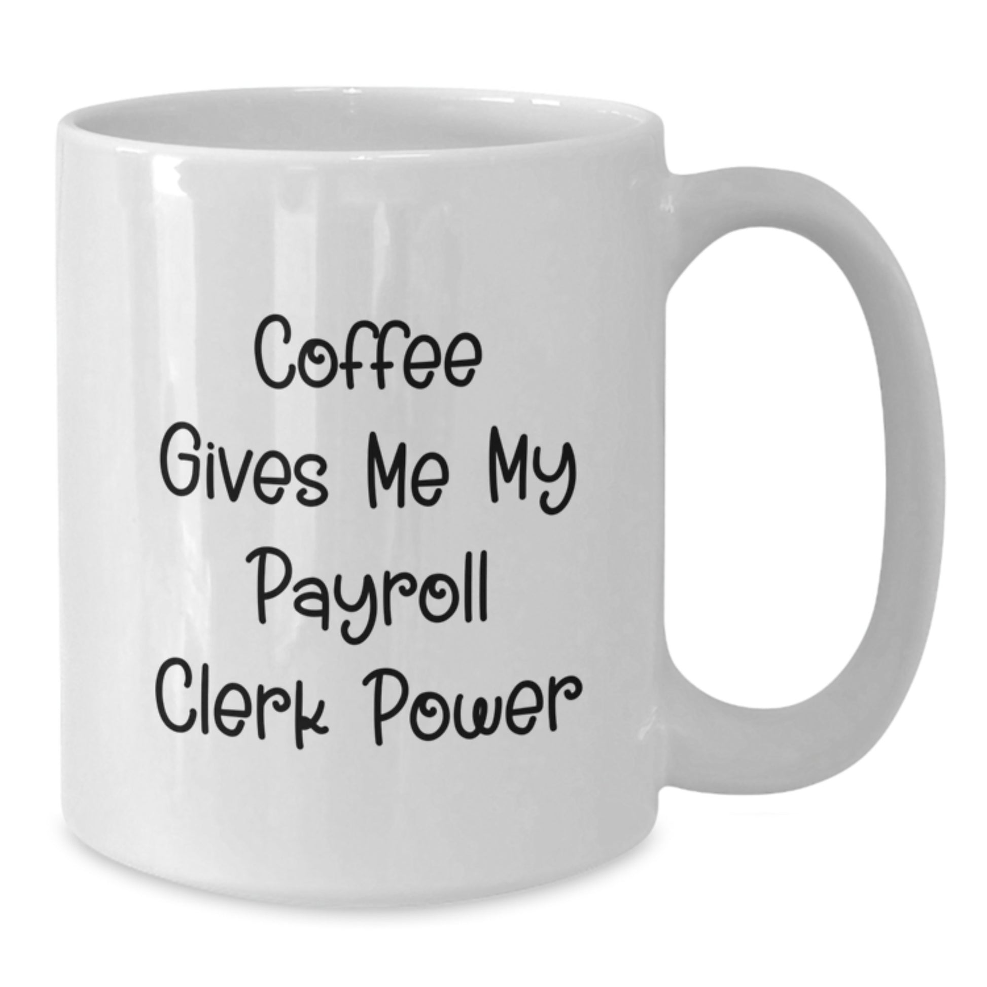 Funny Payroll Clerk Gifts from Family to Payroll Clerk, 'Coffee Gives Me My Payroll Clerk Power' White Coffee Mug, 11oz or 15oz Capacity, Graduation Unique Gifts - Additional